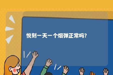 悦刻一天一个烟弹正常吗
？ 